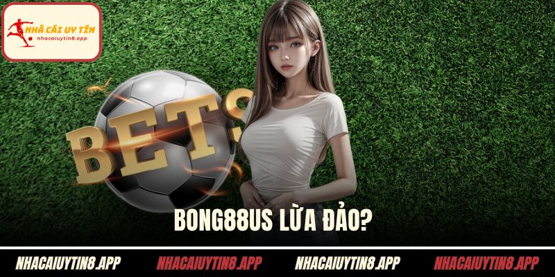 Bong88us lừa đảo