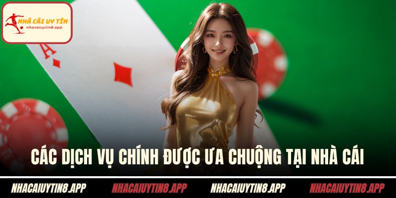 Các dịch vụ chính được ưa chuộng tại nhà cái