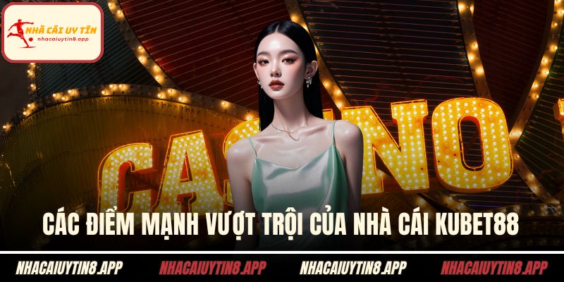 Các điểm mạnh vượt trội của nhà cái Kubet88