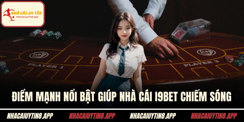 Điểm mạnh nổi bật giúp nhà cái I9BET chiếm sóng