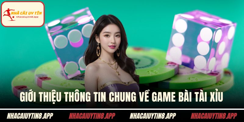 Giới thiệu thông tin chung về game bài tài xỉu