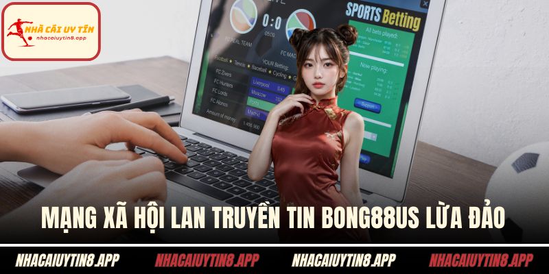 Mạng xã hội lan truyền tin Bong88us lừa đảo