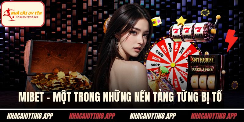 Mibet - Một trong những nền tảng từng bị tố là nhà cái lừa đảo