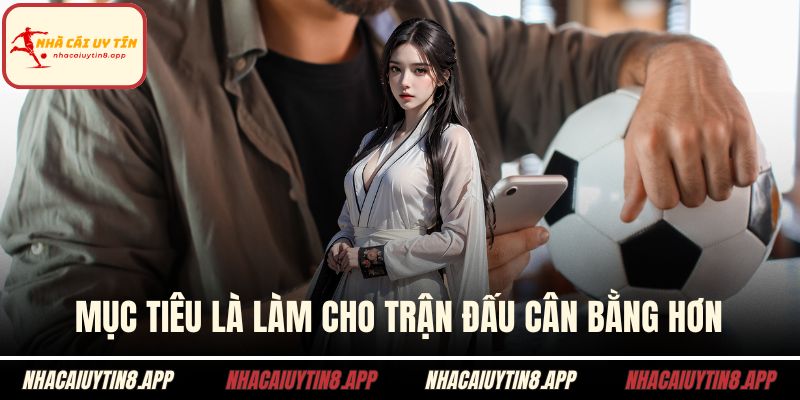 Mục tiêu là làm cho trận đấu cân bằng hơn