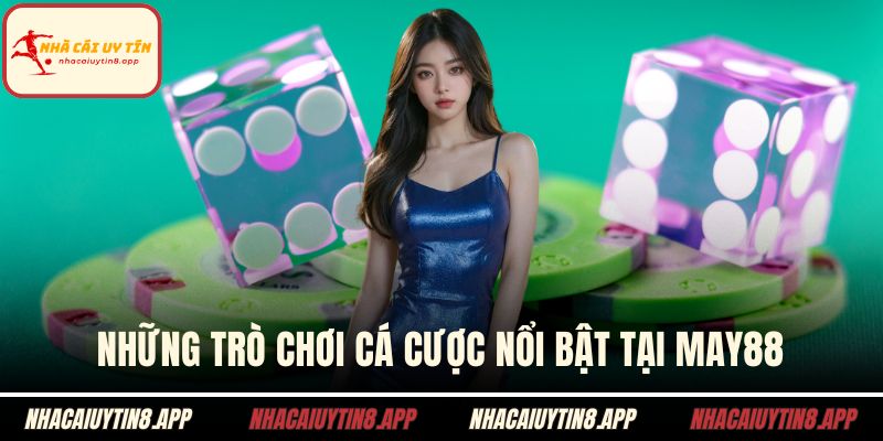 Những trò chơi cá cược nổi bật tại MAY88
