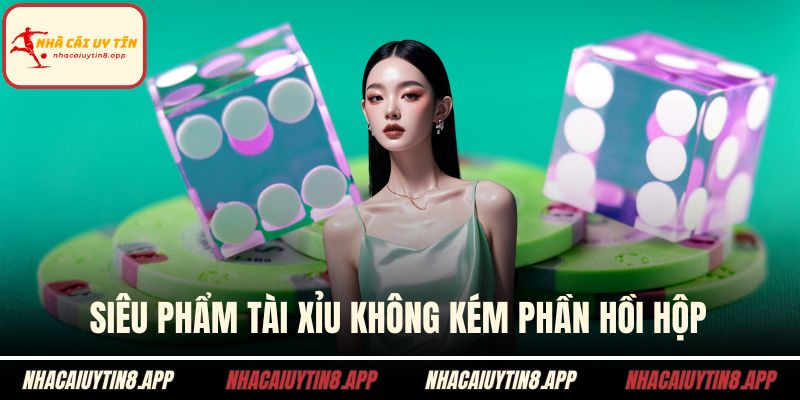 Siêu phẩm Tài xỉu không kém phần hồi hộp