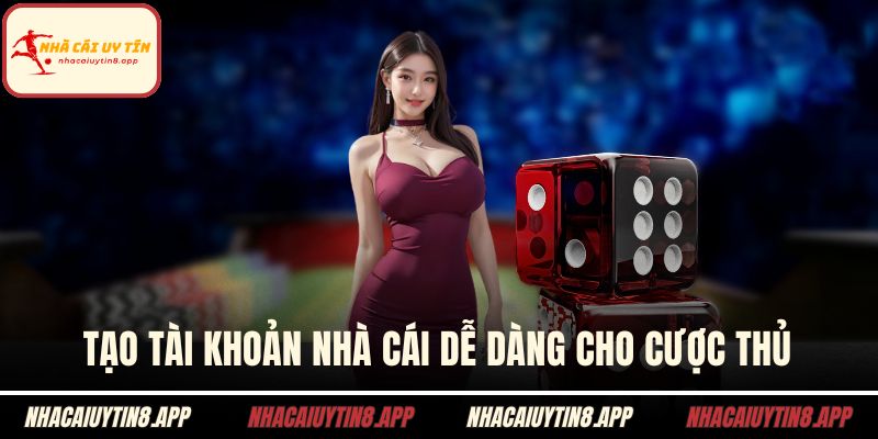 Tạo tài khoản nhà cái dễ dàng cho cược thủ
