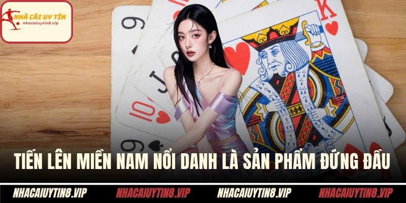 Tiến lên miền Nam nổi danh là sản phẩm đứng đầu