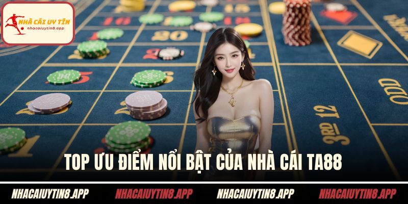 Top ưu điểm nổi bật của nhà cái TA88