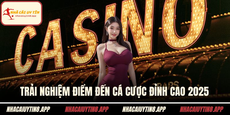Trải nghiệm điểm đến cá cược đỉnh cao 2025
