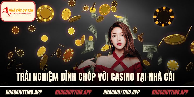 Trải nghiệm đỉnh chóp với casino tại nhà cái