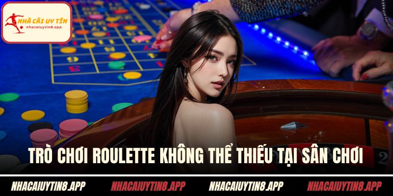 Trò chơi Roulette không thể thiếu tại sân chơi