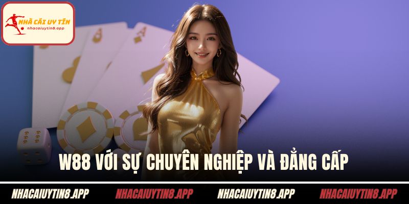 W88 với sự chuyên nghiệp và đẳng cấp